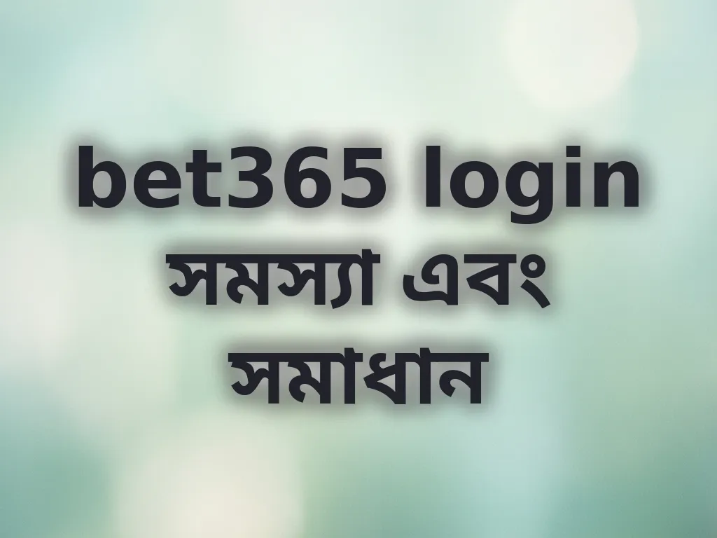 bet365 login সমস্যা এবং সমাধান